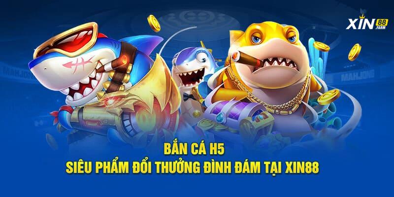 Bắn Cá XIN88 - Trải Nghiệm Giải Trí Và Kiếm Tiền Uy Tín